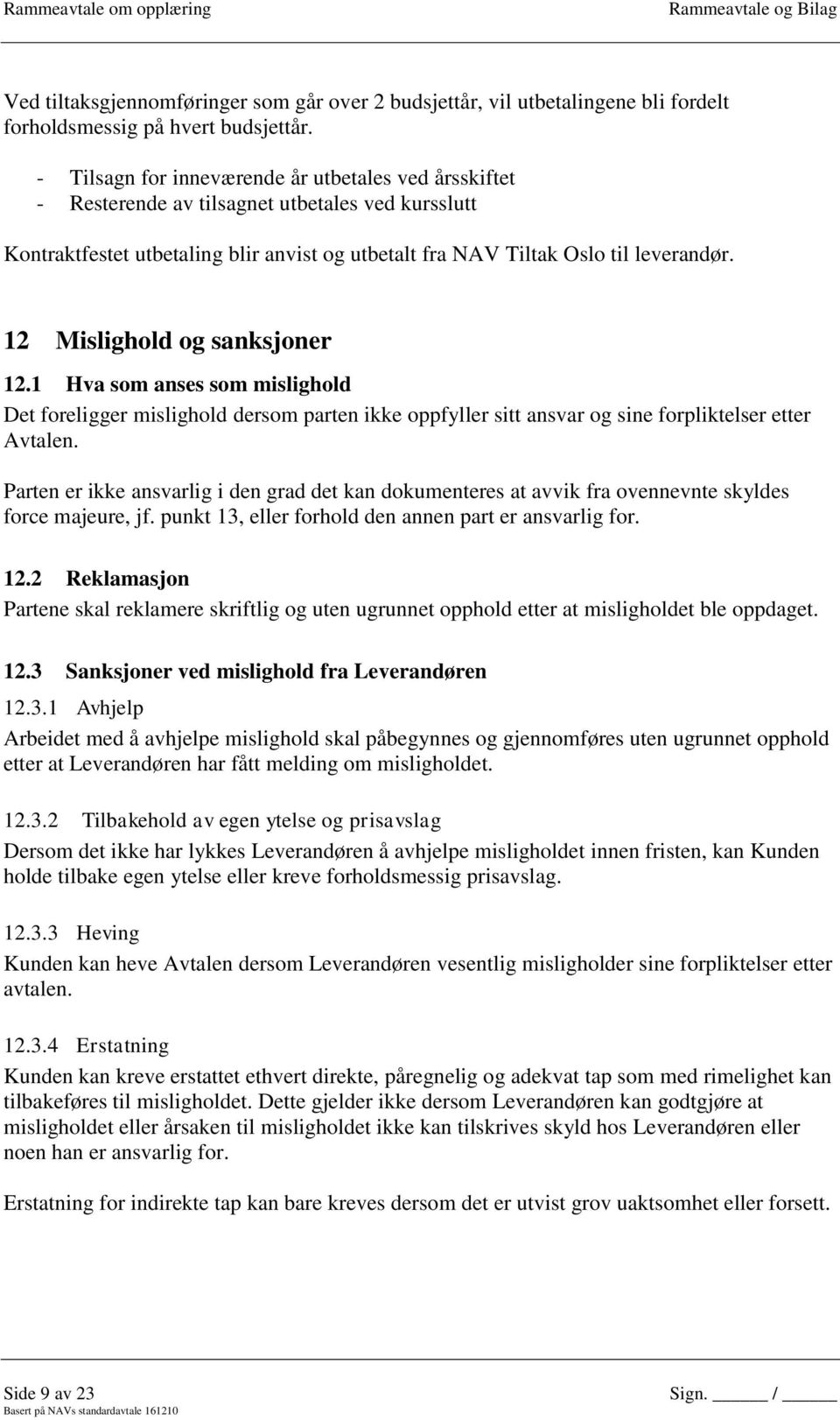 12 Mislighold og sanksjoner 12.1 Hva som anses som mislighold Det foreligger mislighold dersom parten ikke oppfyller sitt ansvar og sine forpliktelser etter Avtalen.