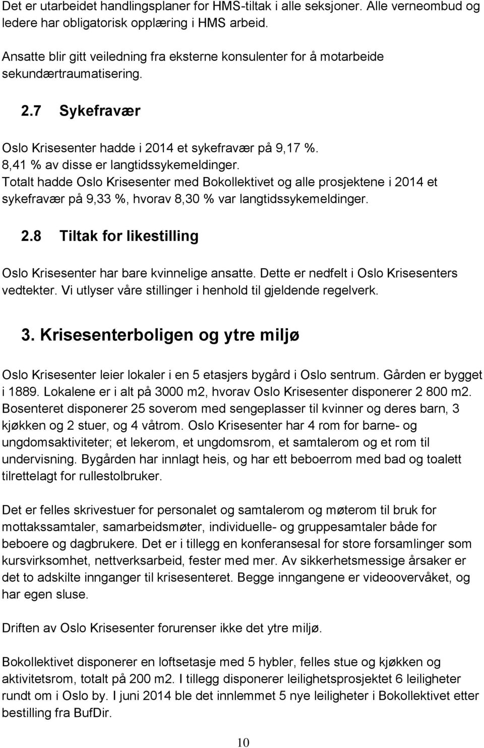 8,41 % av disse er langtidssykemeldinger. Totalt hadde Oslo Krisesenter med Bokollektivet og alle prosjektene i 2014 et sykefravær på 9,33 %, hvorav 8,30 % var langtidssykemeldinger. 2.8 Tiltak for likestilling Oslo Krisesenter har bare kvinnelige ansatte.