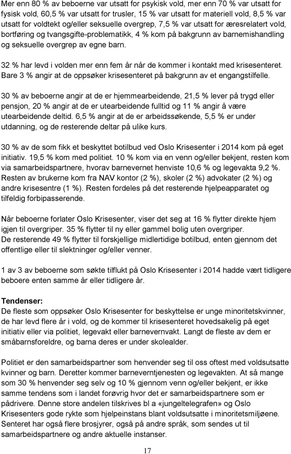 32 % har levd i volden mer enn fem år når de kommer i kontakt med krisesenteret. Bare 3 % angir at de oppsøker krisesenteret på bakgrunn av et engangstilfelle.