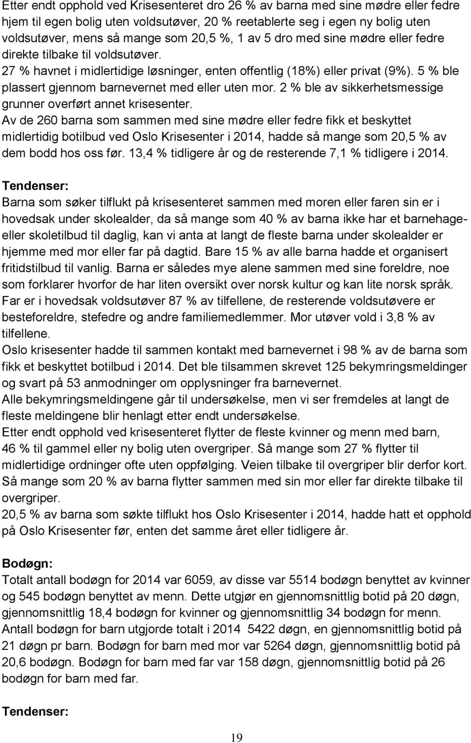 5 % ble plassert gjennom barnevernet med eller uten mor. 2 % ble av sikkerhetsmessige grunner overført annet krisesenter.