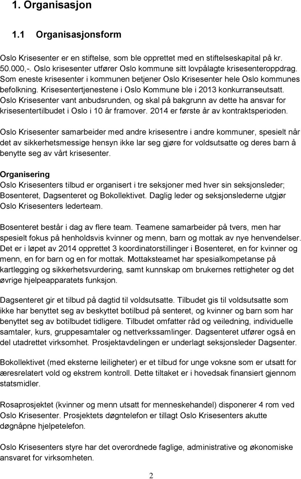 Krisesentertjenestene i Oslo Kommune ble i 2013 konkurranseutsatt. Oslo Krisesenter vant anbudsrunden, og skal på bakgrunn av dette ha ansvar for krisesentertilbudet i Oslo i 10 år framover.