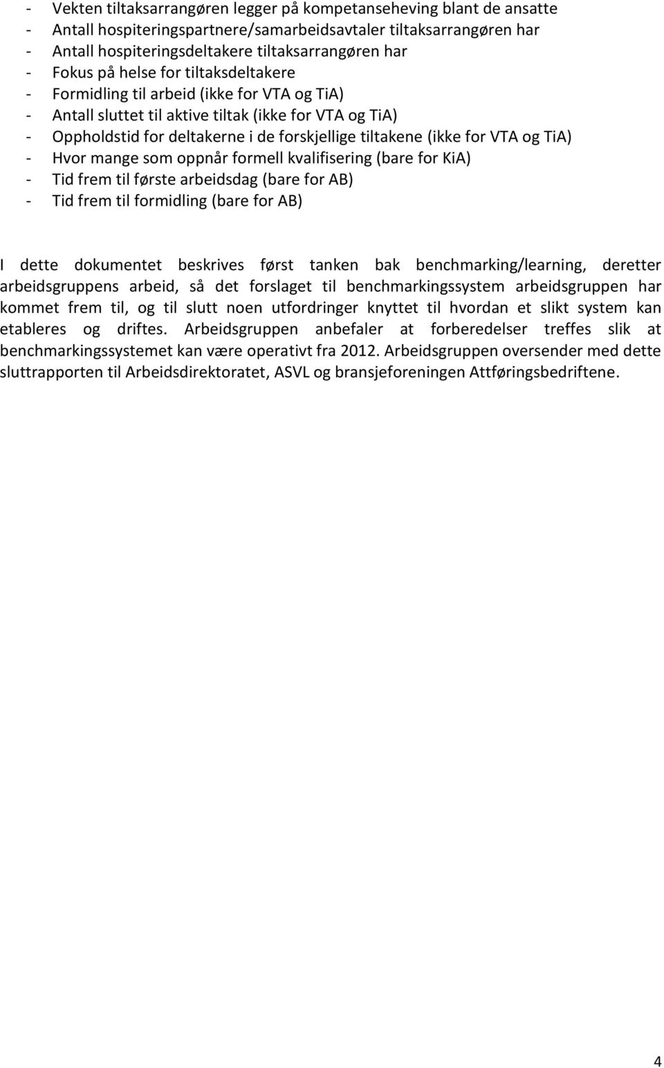 (ikke for VTA og TiA) - Hvor mange som oppnår formell kvalifisering (bare for KiA) - Tid frem til første arbeidsdag (bare for AB) - Tid frem til formidling (bare for AB) I dette dokumentet beskrives