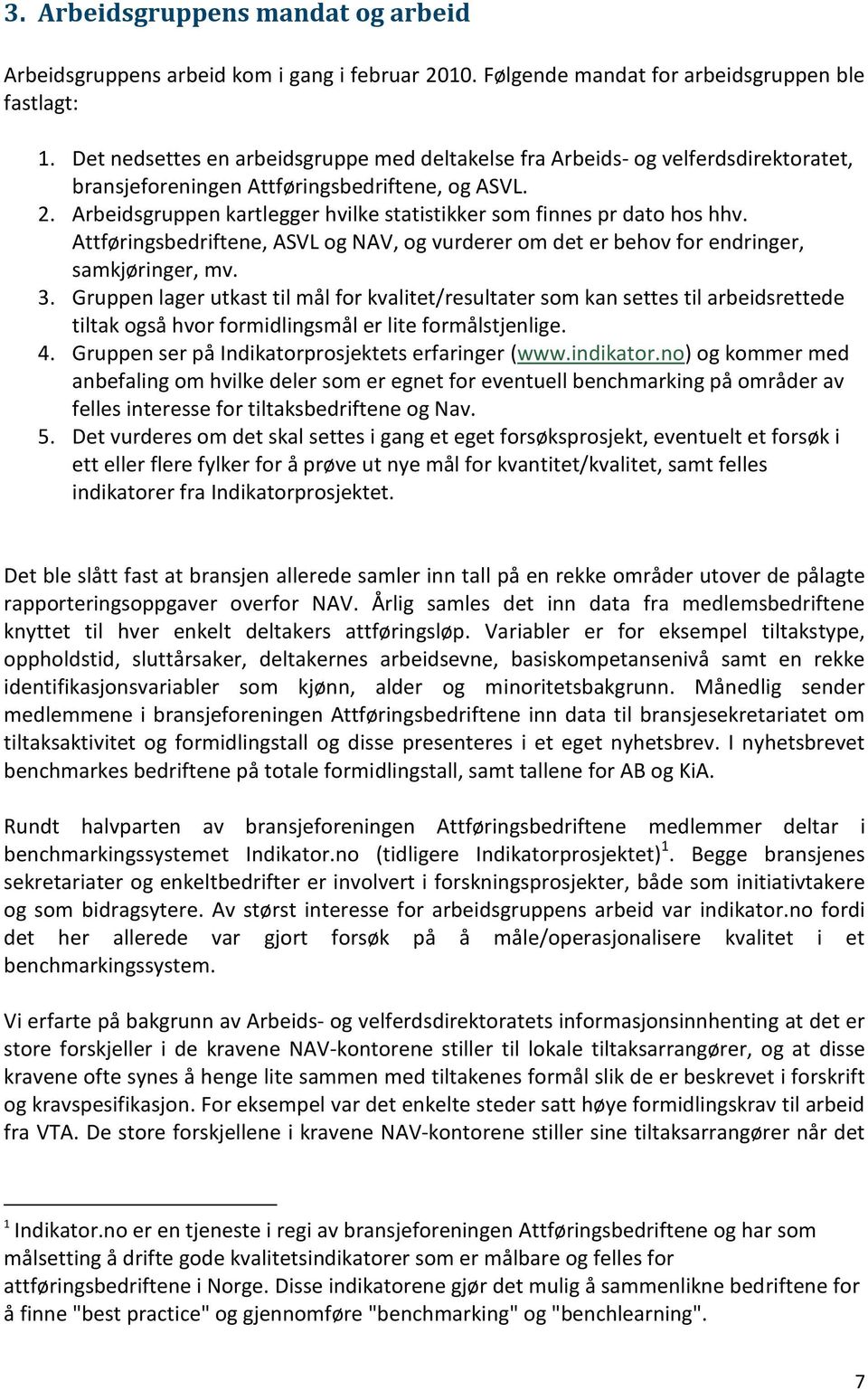 Arbeidsgruppen kartlegger hvilke statistikker som finnes pr dato hos hhv. Attføringsbedriftene, ASVL og NAV, og vurderer om det er behov for endringer, samkjøringer, mv. 3.