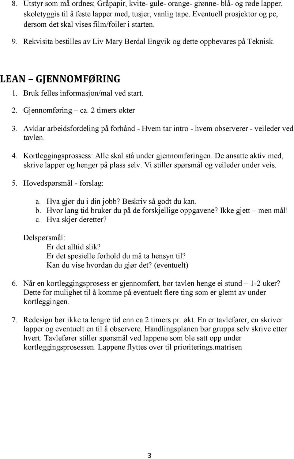 Bruk felles informasjon/mal ved start. 2. Gjennomføring ca. 2 timers økter 3. Avklar arbeidsfordeling på forhånd - Hvem tar intro - hvem observerer - veileder ved tavlen. 4.