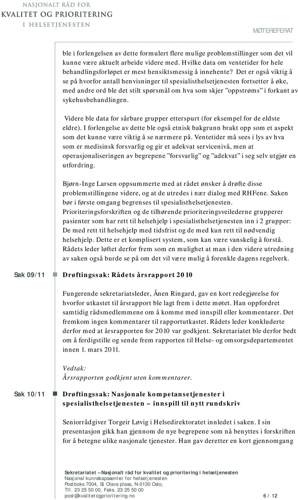 Det er også viktig å se på hvorfor antall henvisninger til spesialisthelsetjenesten fortsetter å øke, med andre ord ble det stilt spørsmål om hva som skjer oppstrøms i forkant av sykehusbehandlingen.