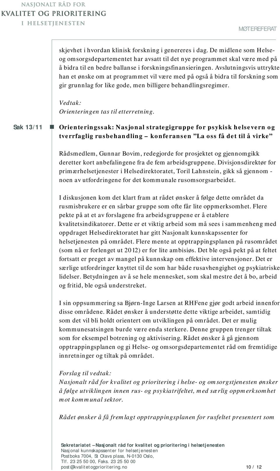 Avslutningsvis uttrykte han et ønske om at programmet vil være med på også å bidra til forskning som gir grunnlag for like gode, men billigere behandlingsregimer.