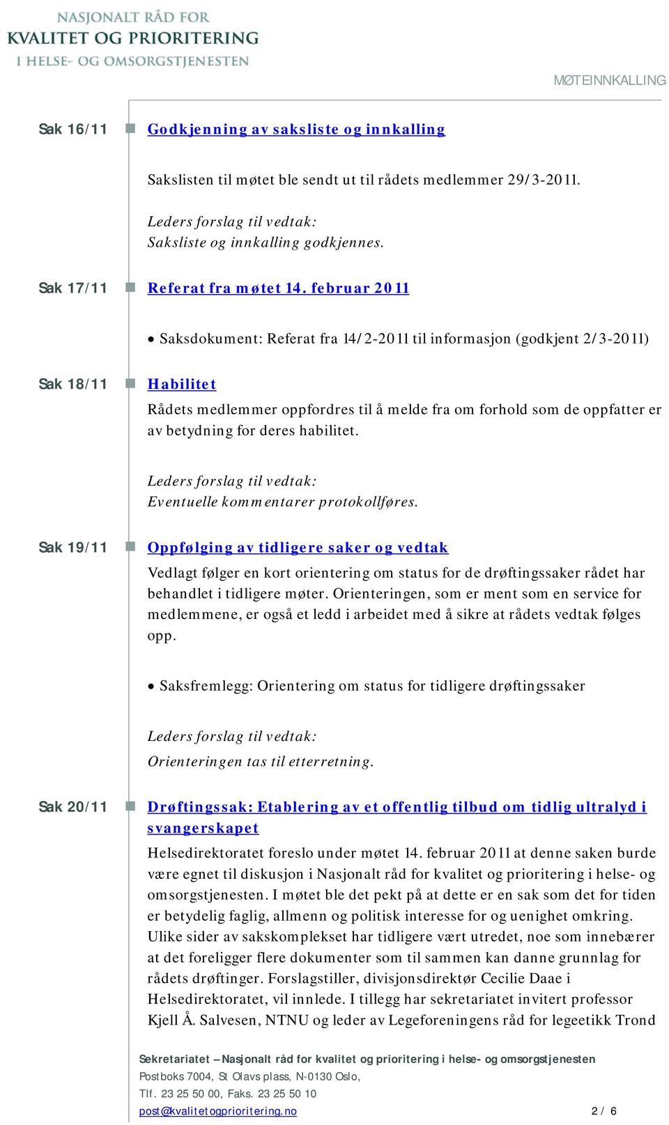 februar 2011 Saksdokument: Referat fra 14/2-2011 til informasjon (godkjent 2/3-2011) Sak 18/11 Habilitet Rådets medlemmer oppfordres til å melde fra om forhold som de oppfatter er av betydning for