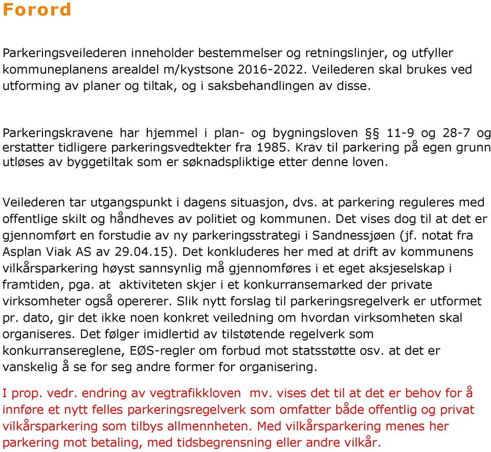 Parkeringskravene har hjemmel i plan- og bygningsloven 11-9 og 28-7 og erstatter tidligere parkeringsvedtekter fra 1985.