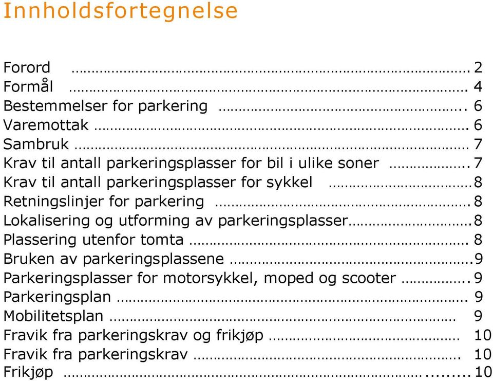 . 7 Krav til antall parkeringsplasser for sykkel 8 Retningslinjer for parkering. 8 Lokalisering og utforming av parkeringsplasser.