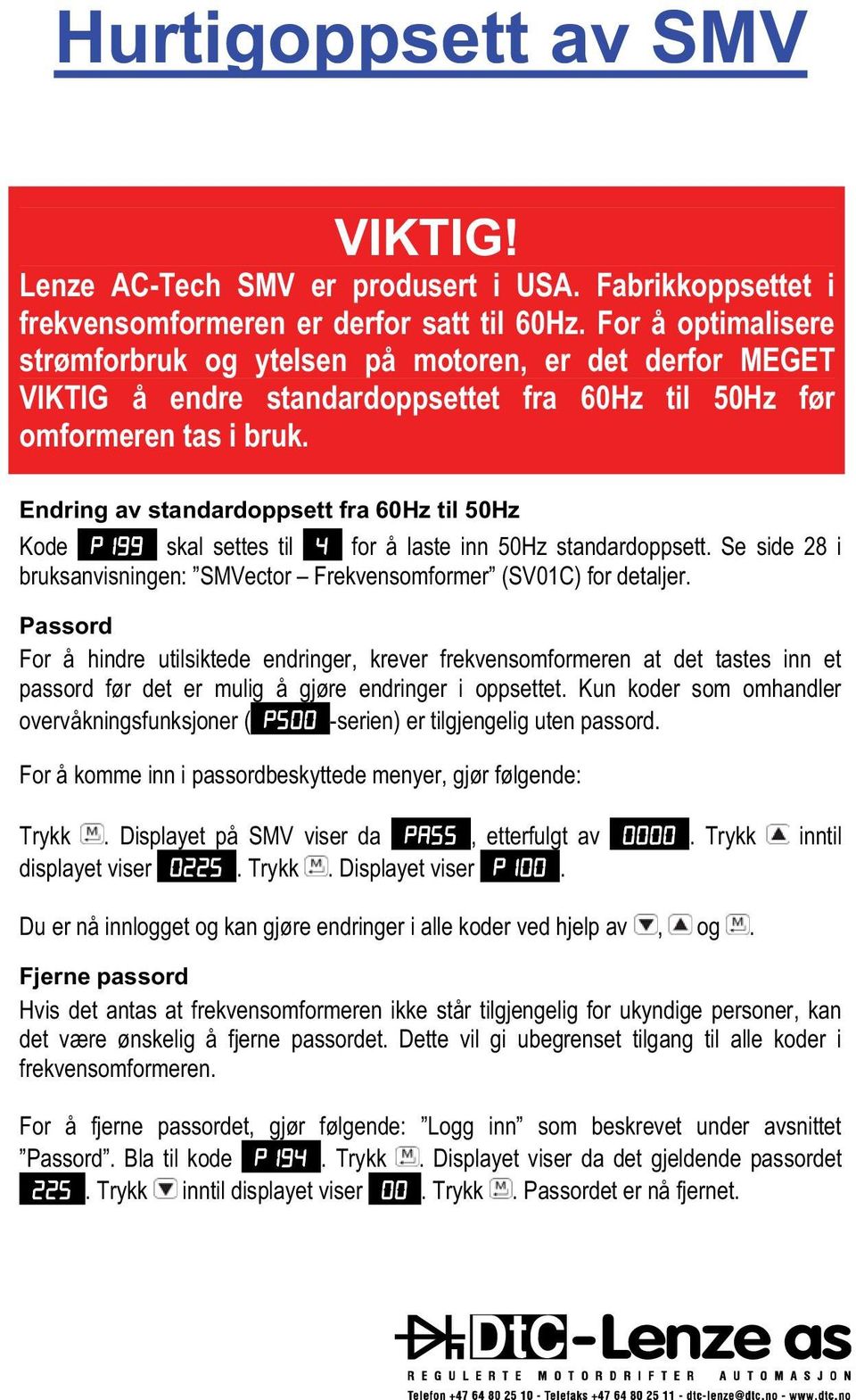 Endring av standardoppsett fra 60Hz til 50Hz Kode skal settes til for å laste inn 50Hz standardoppsett. Se side 28 i bruksanvisningen: SMVector Frekvensomformer (SV01C) for detaljer.