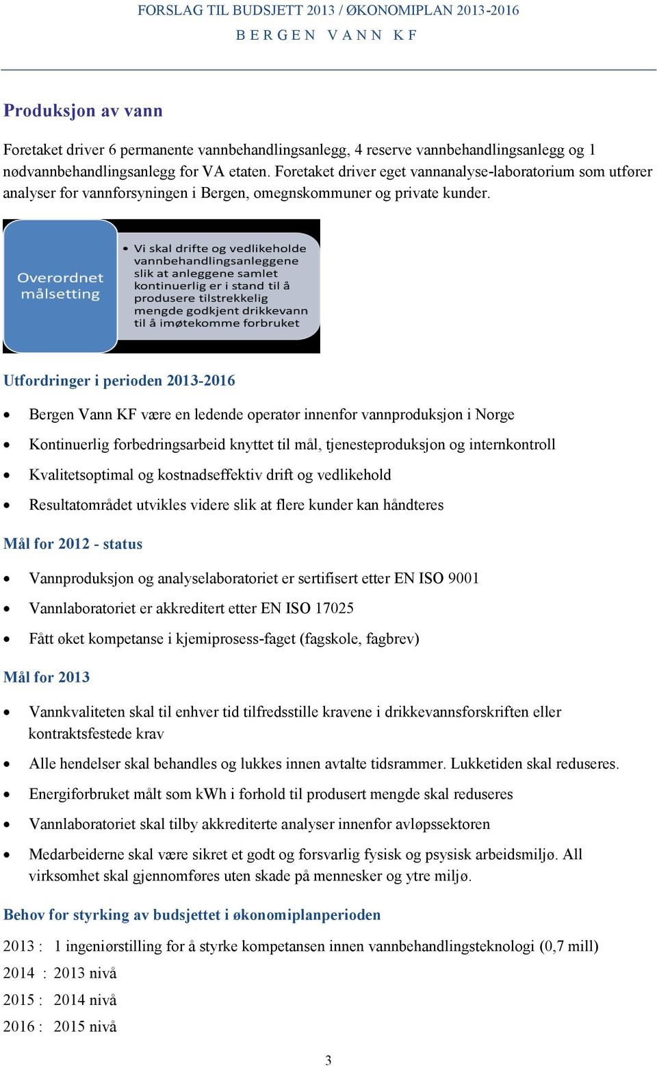 Utfordringer i perioden 213-216 Bergen Vann KF være en ledende operatør innenfor vannproduksjon i Norge Kontinuerlig forbedringsarbeid knyttet til mål, tjenesteproduksjon og internkontroll