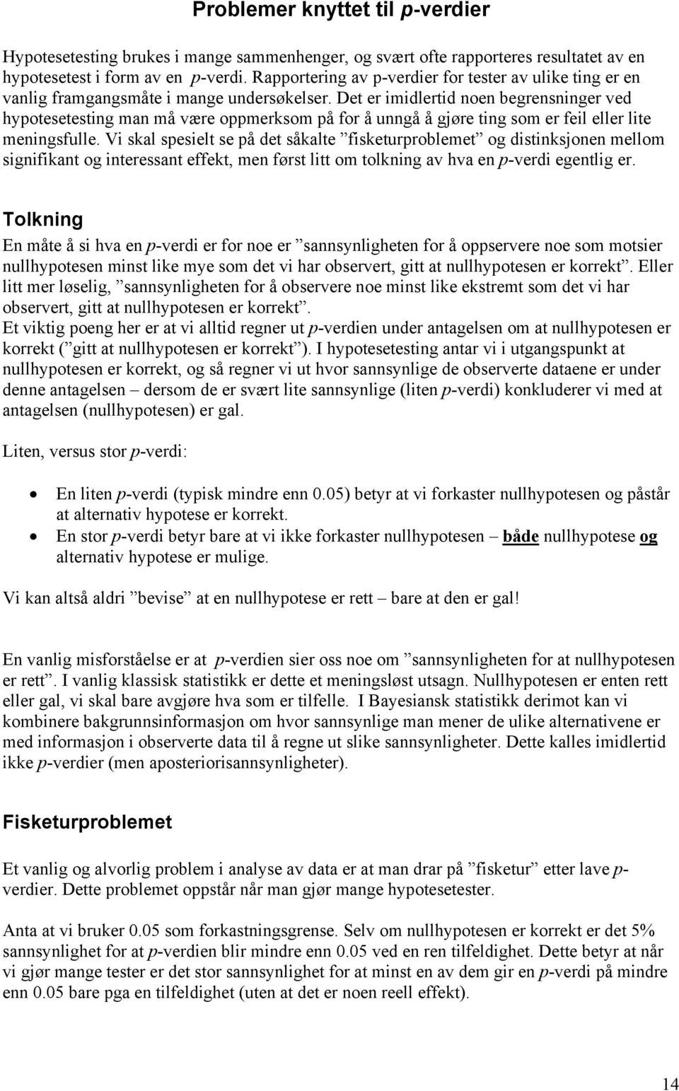 Det er imidlertid noen begrensninger ved hypotesetesting man må være oppmerksom på for å unngå å gjøre ting som er feil eller lite meningsfulle.