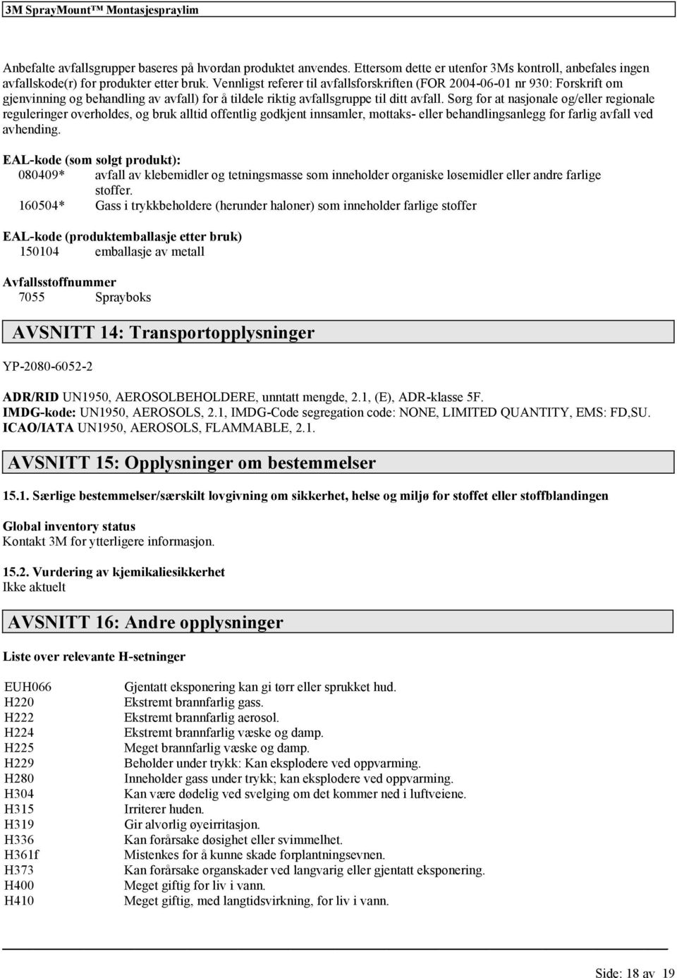 Sørg at nasjonal og/ rgional rgulringr ovrholds, og bruk alltid offntlig godkjnt innsamlr, mottaks- bhandlingsanlgg farlig avfall vd avhnding.