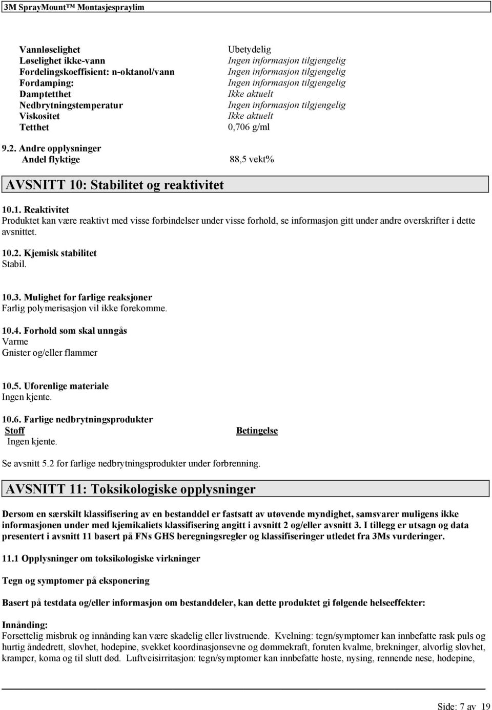 : Stabilitt og raktivitt 10.1. Raktivitt Produktt kan vær raktivt md viss bindlsr undr viss hold, s inmasjon gitt undr andr ovrskriftr i dtt avsnittt. 10.2. Kjmisk stabilitt Stabil. 10.3.