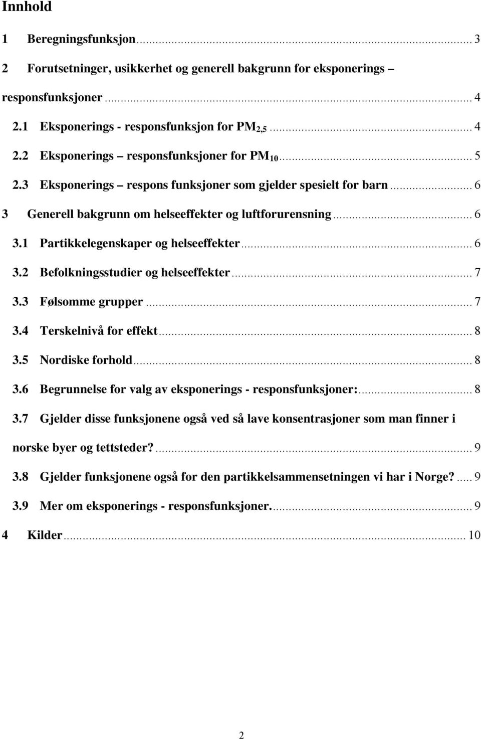 .. 7 3.3 Følsomme grupper... 7 3.4 Terskelnivå for effekt... 8 3.5 Nordiske forhold... 8 3.6 Begrunnelse for valg av eksponerings - responsfunksjoner:... 8 3.7 Gjelder disse funksjonene også ved så lave konsentrasjoner som man finner i norske byer og tettsteder?