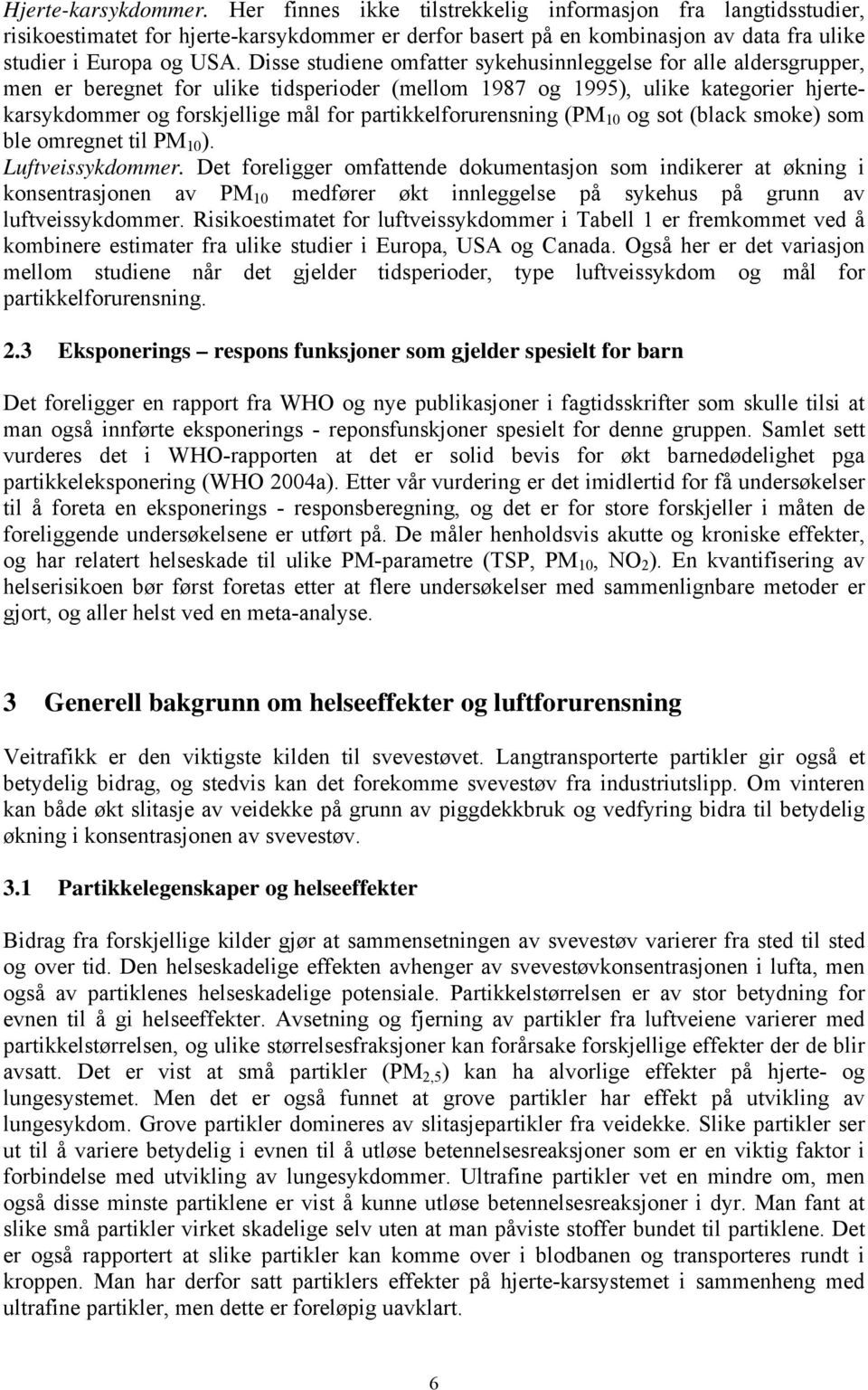 Disse studiene omfatter sykehusinnleggelse for alle aldersgrupper, men er beregnet for ulike tidsperioder (mellom 1987 og 1995), ulike kategorier hjertekarsykdommer og forskjellige mål for