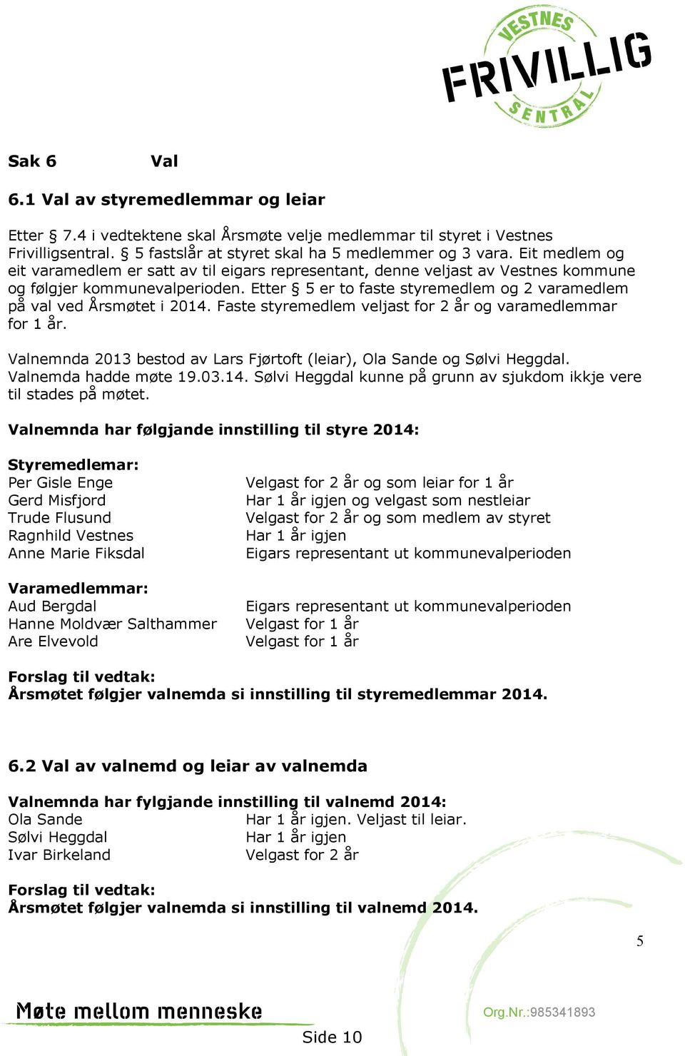 Etter 5 er to faste styremedlem og 2 varamedlem på val ved Årsmøtet i 2014. Faste styremedlem veljast for 2 år og varamedlemmar for 1 år.