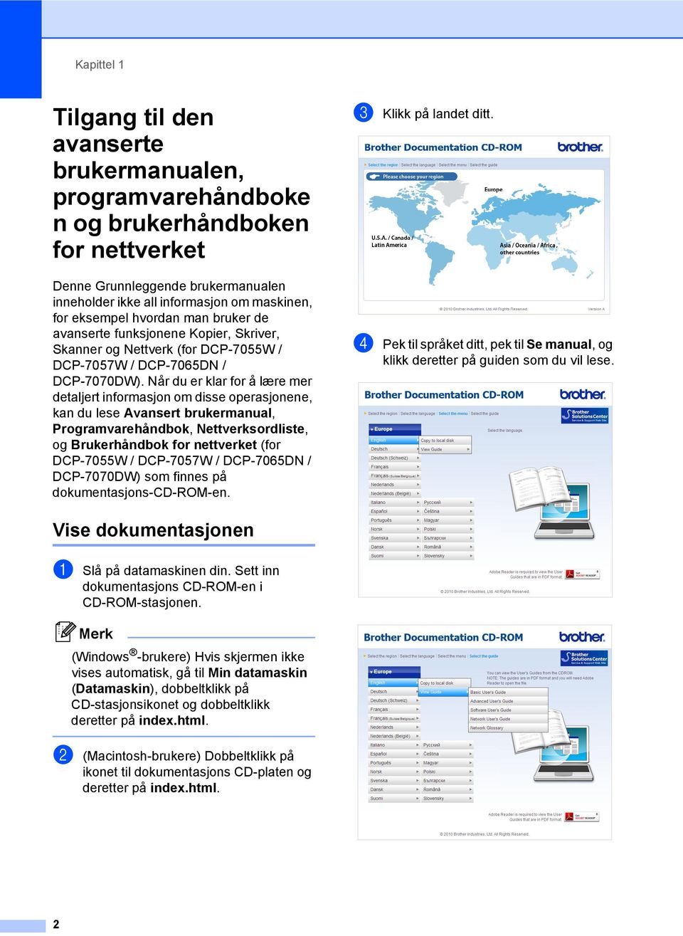 Når du er klar for å lære mer detaljert informasjon om disse operasjonene, kan du lese Avansert brukermanual, Programvarehåndbok, Nettverksordliste, og Brukerhåndbok for nettverket (for DCP-7055W /