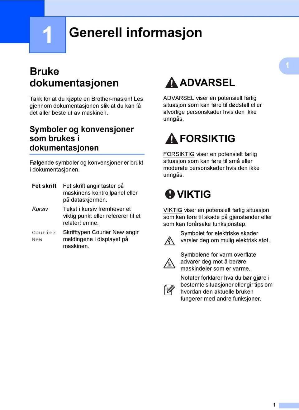 Fet skrift Kursiv Courier New Fet skrift angir taster på maskinens kontrollpanel eller på dataskjermen. Tekst i kursiv fremhever et viktig punkt eller refererer til et relatert emne.