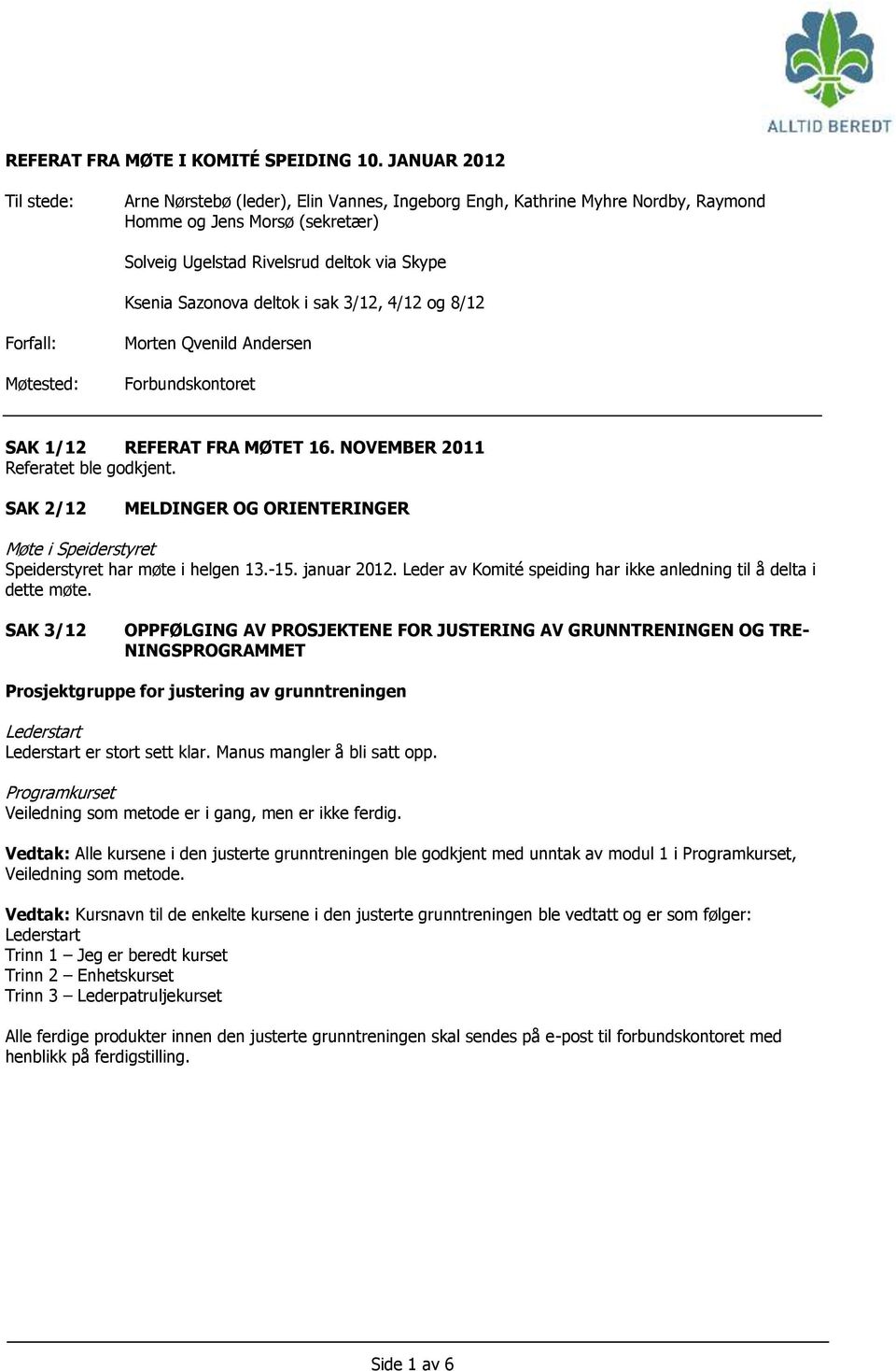 deltok i sak 3/12, 4/12 og 8/12 Forfall: Møtested: Morten Qvenild Andersen Forbundskontoret SAK 1/12 REFERAT FRA MØTET 16. NOVEMBER 2011 Referatet ble godkjent.