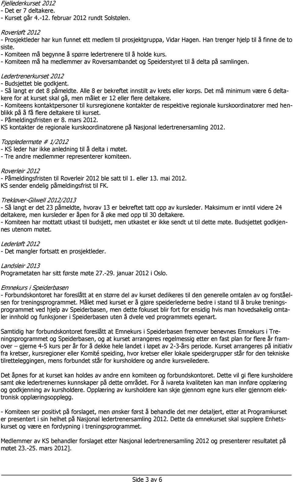 Ledertrenerkurset 2012 - Budsjettet ble godkjent. - Så langt er det 8 påmeldte. Alle 8 er bekreftet innstilt av krets eller korps.