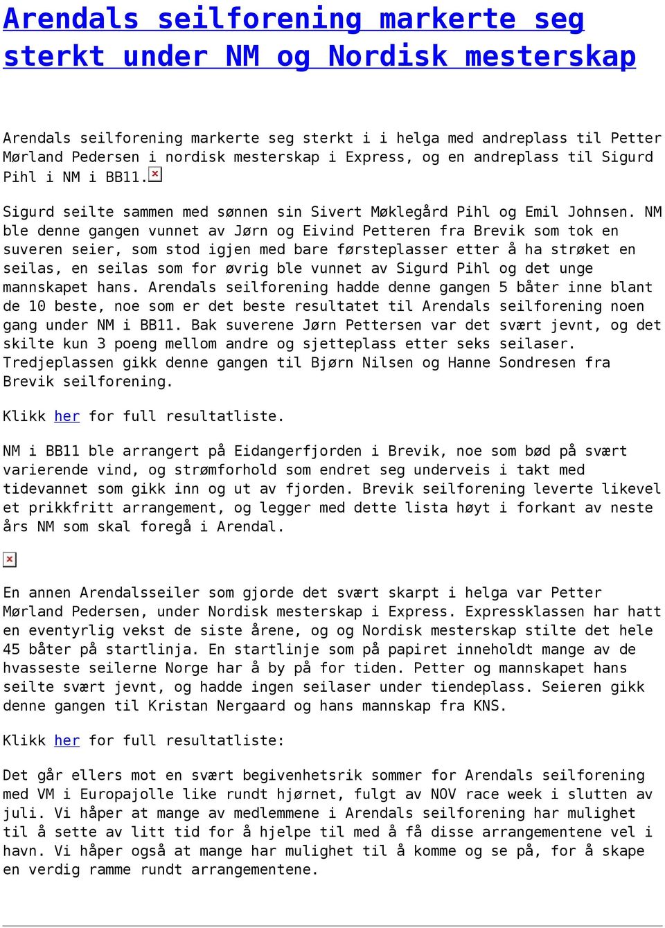 NM ble denne gangen vunnet av Jørn og Eivind Petteren fra Brevik som tok en suveren seier, som stod igjen med bare førsteplasser etter å ha strøket en seilas, en seilas som for øvrig ble vunnet av