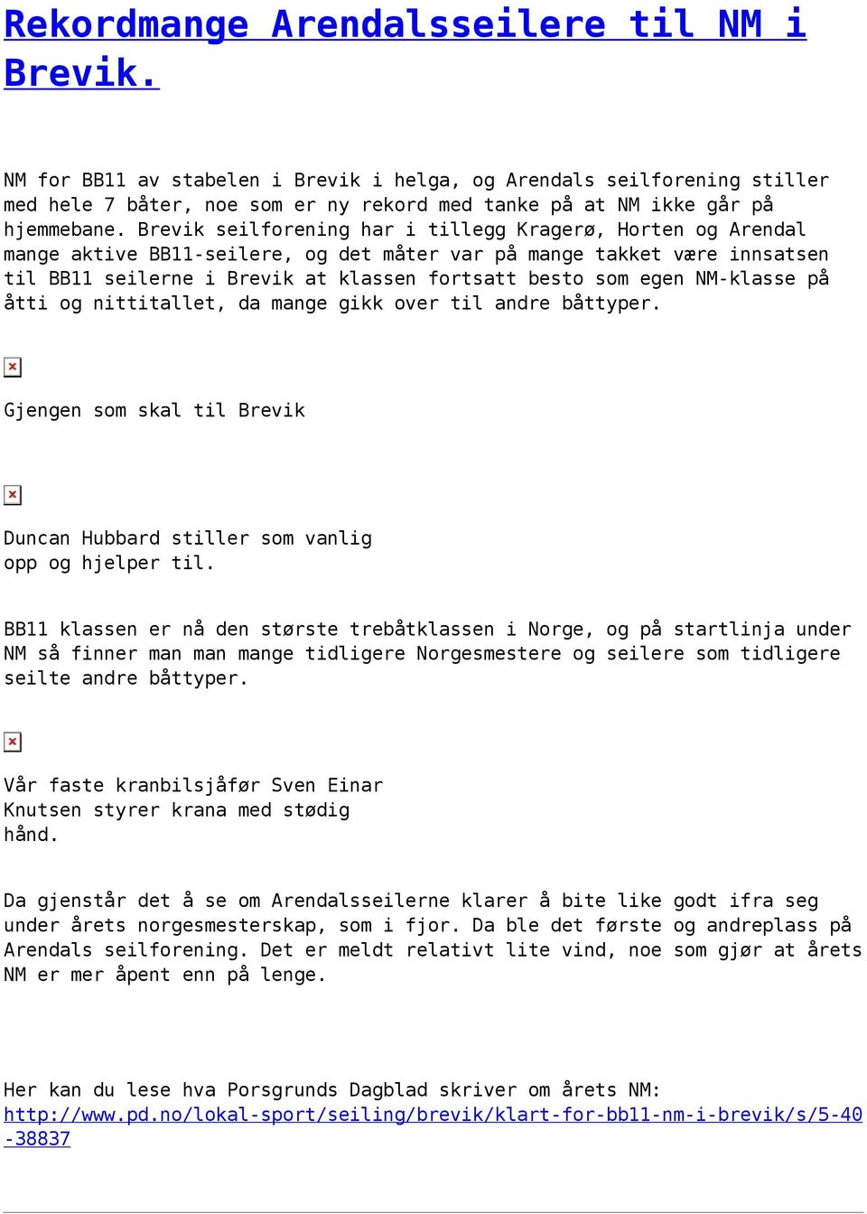 Brevik seilforening har i tillegg Kragerø, Horten og Arendal mange aktive BB11-seilere, og det måter var på mange takket være innsatsen til BB11 seilerne i Brevik at klassen fortsatt besto som egen