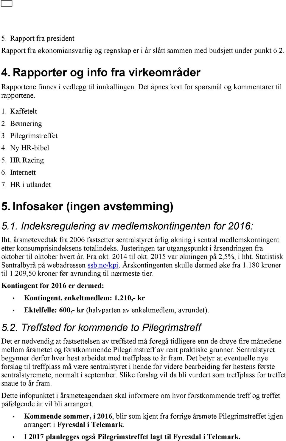 årsmøtevedtak fra 2006 fastsetter sentralstyret årlig økning i sentral medlemskontingent etter konsumprisindeksens totalindeks.