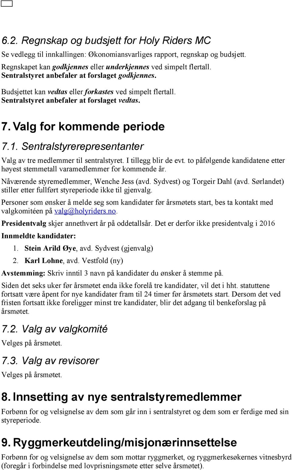 Sentralstyrerepresentanter Valg av tre medlemmer til sentralstyret. I tillegg blir de evt. to påfølgende kandidatene etter høyest stemmetall varamedlemmer for kommende år.