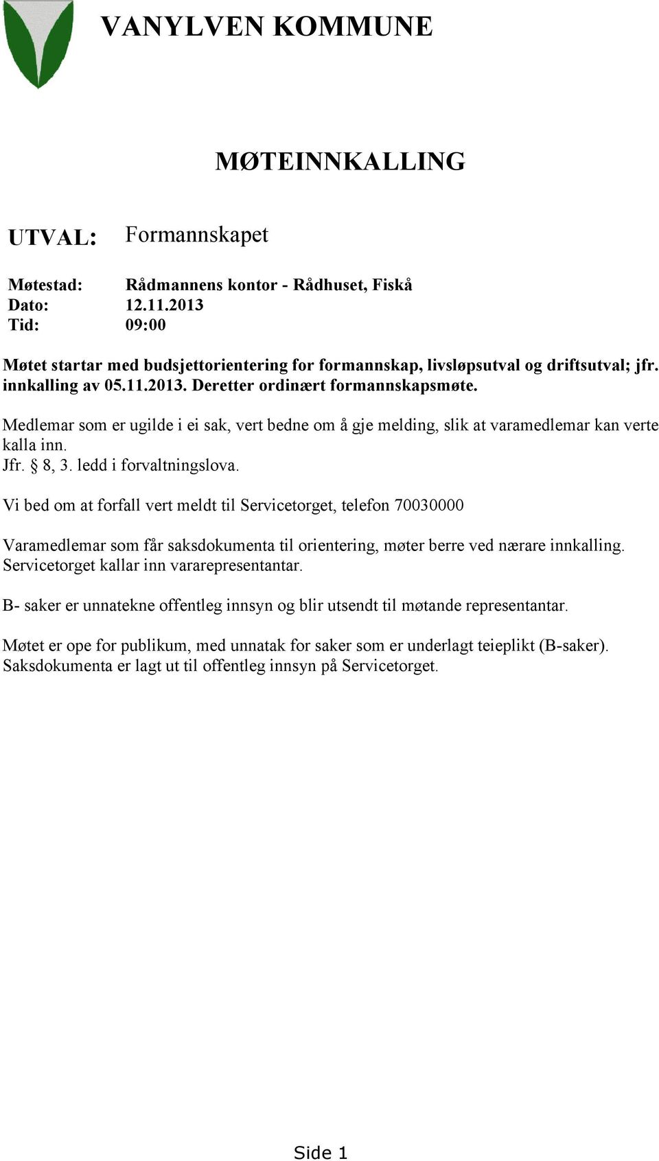 Medlemar som er ugilde i ei sak, vert bedne om å gje melding, slik at varamedlemar kan verte kalla inn. Jfr. 8, 3. ledd i forvaltningslova.