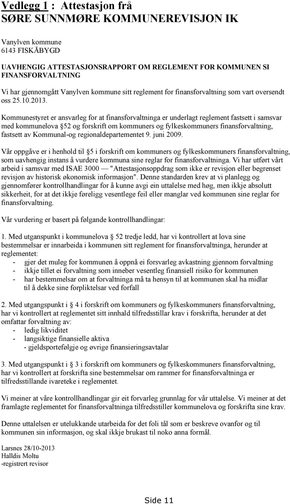 Kommunestyret er ansvarleg for at finansforvaltninga er underlagt reglement fastsett i samsvar med kommunelova 52 og forskrift om kommuners og fylkeskommuners finansforvaltning, fastsett av