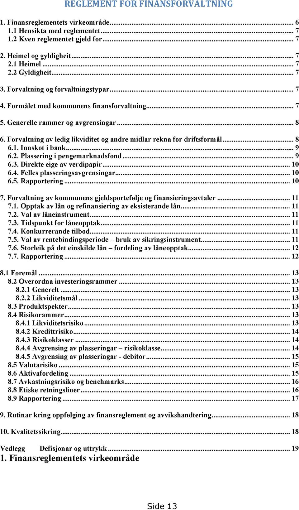 Forvaltning av ledig likviditet og andre midlar rekna for driftsformål... 8 6.1. Innskot i bank... 9 6.2. Plassering i pengemarknadsfond... 9 6.3. Direkte eige av verdipapir... 10 6.4.