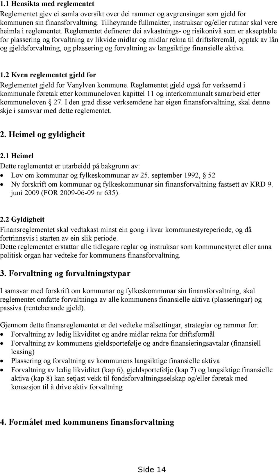 Reglementet definerer dei avkastnings- og risikonivå som er akseptable for plassering og forvaltning av likvide midlar og midlar rekna til driftsføremål, opptak av lån og gjeldsforvaltning, og