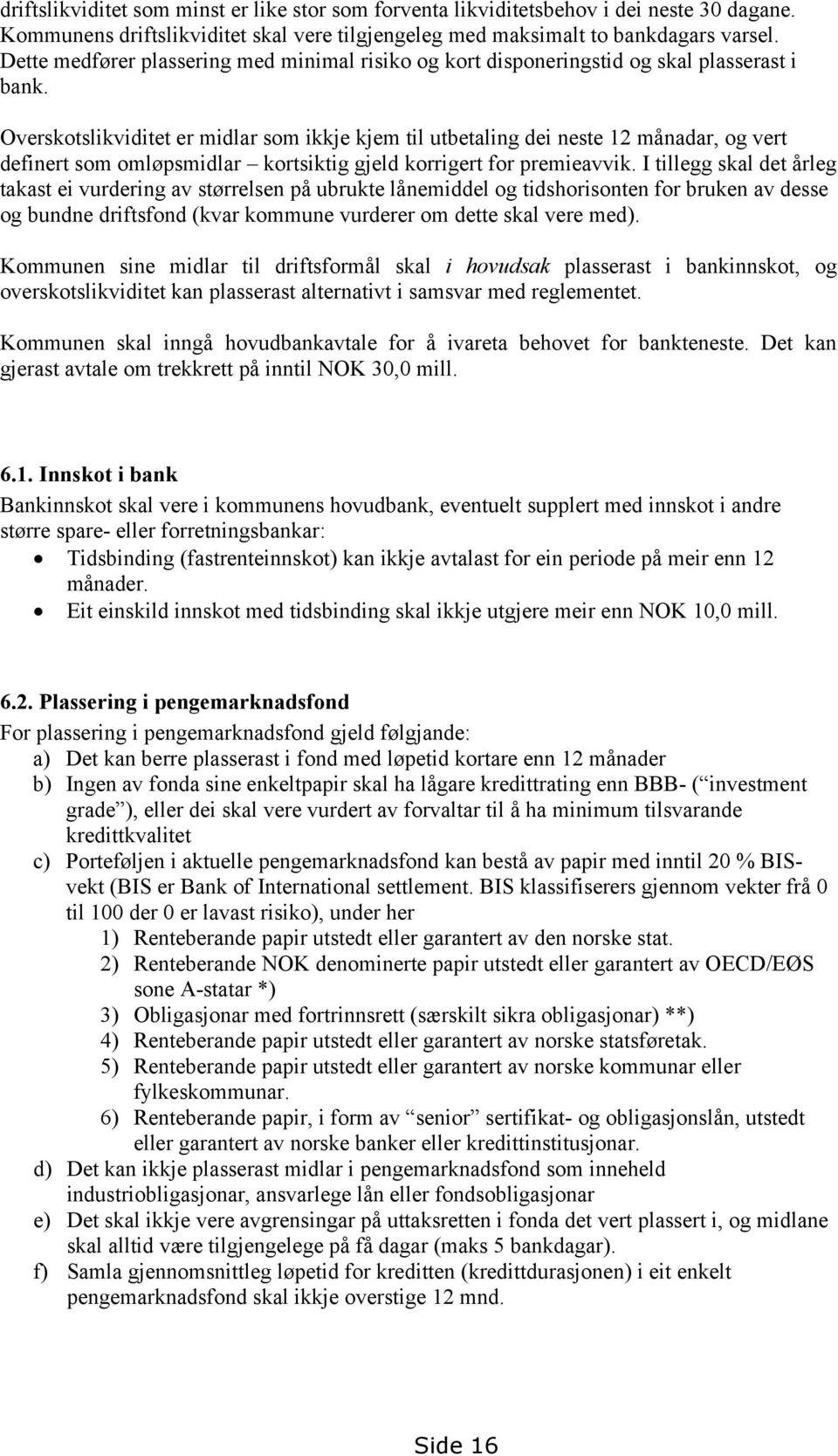 Overskotslikviditet er midlar som ikkje kjem til utbetaling dei neste 12 månadar, og vert definert som omløpsmidlar kortsiktig gjeld korrigert for premieavvik.