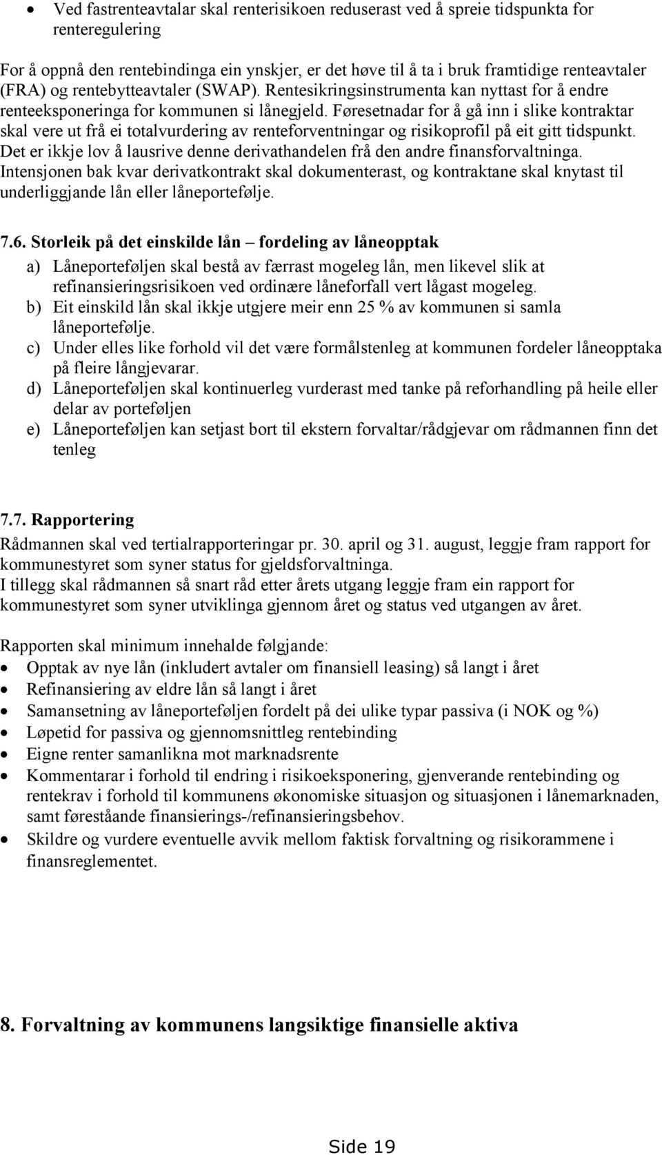 Føresetnadar for å gå inn i slike kontraktar skal vere ut frå ei totalvurdering av renteforventningar og risikoprofil på eit gitt tidspunkt.