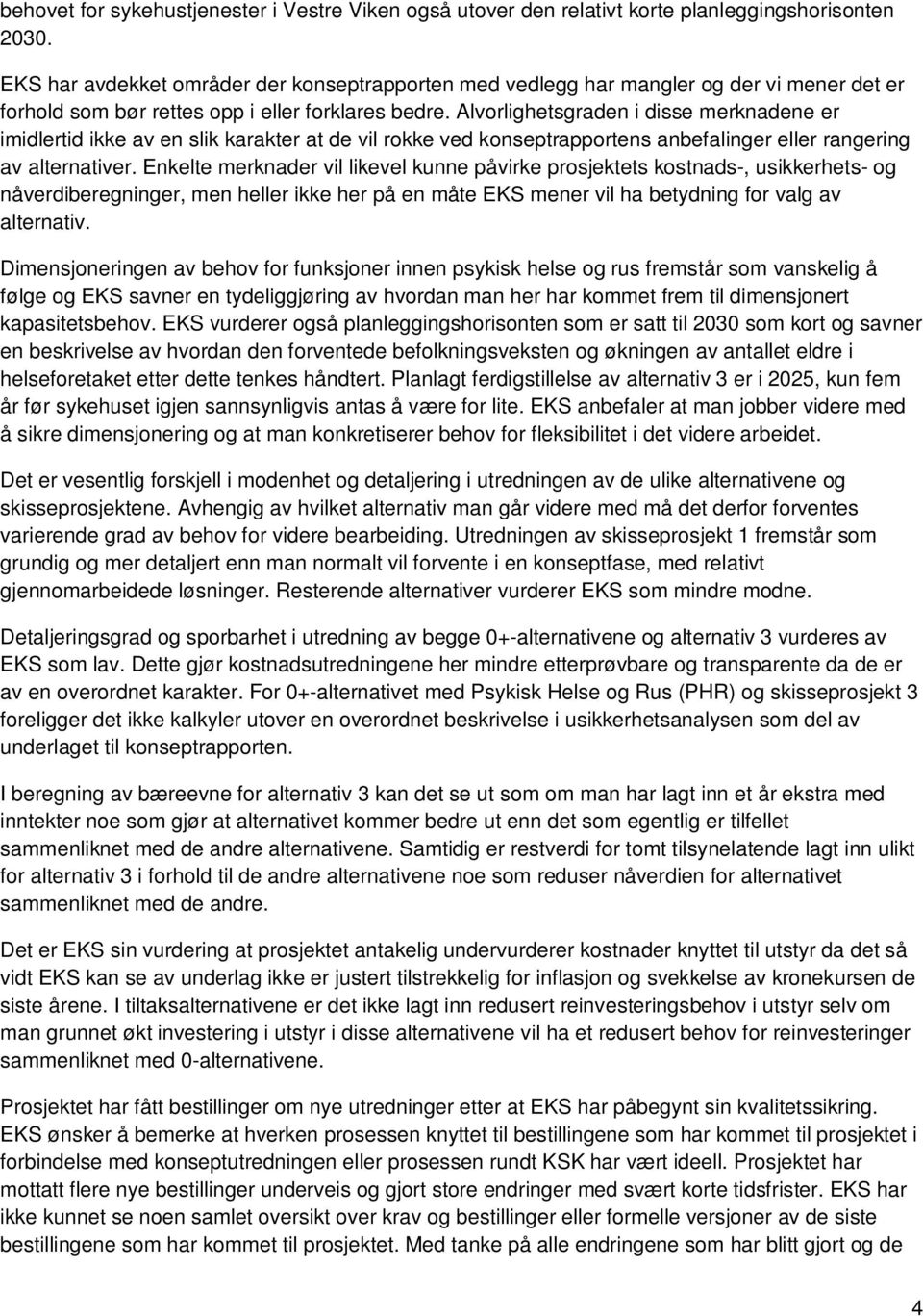 Alvorlighetsgraden i disse merknadene er imidlertid ikke av en slik karakter at de vil rokke ved konseptrapportens anbefalinger eller rangering av alternativer.