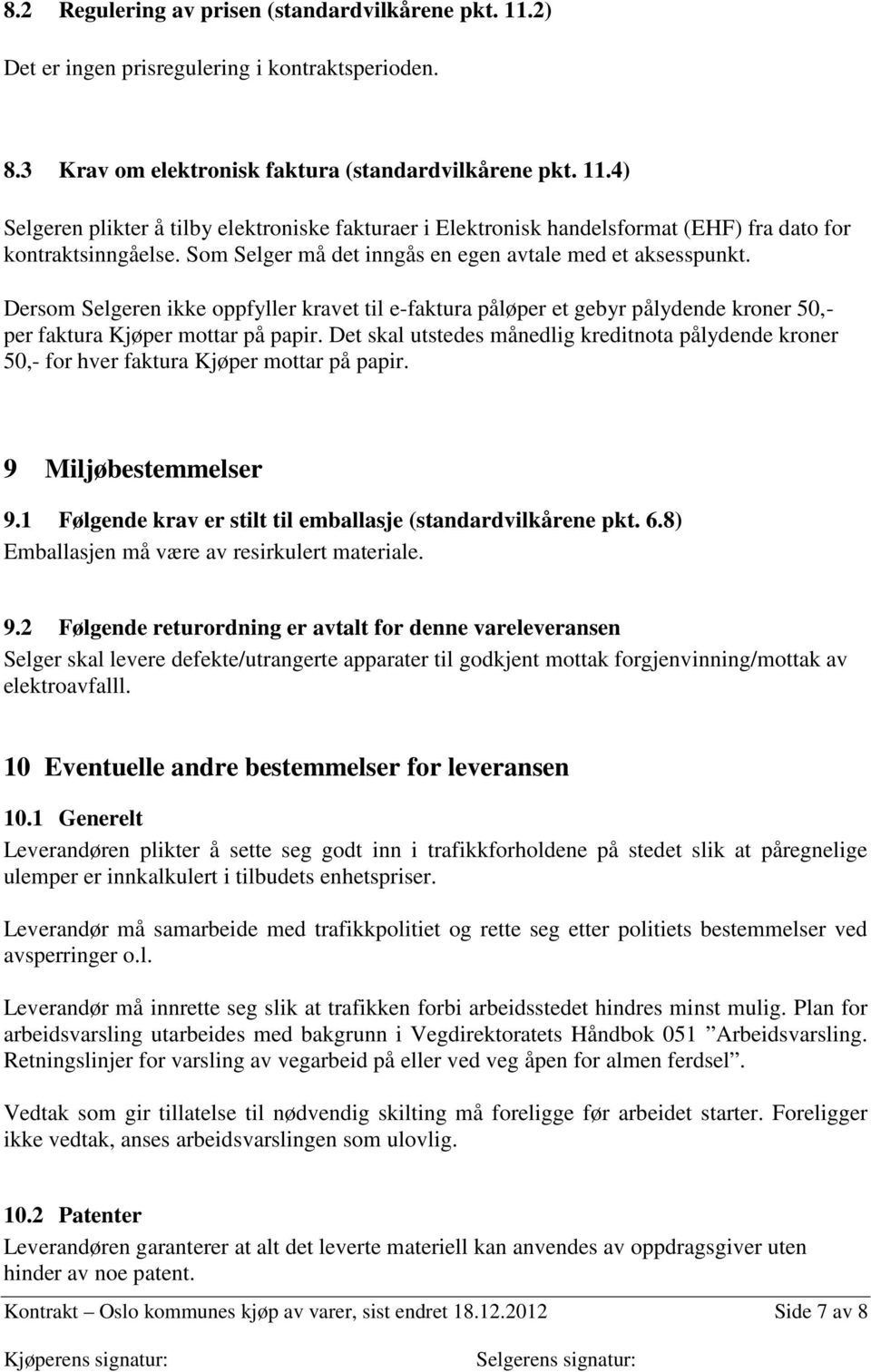 Det skal utstedes månedlig kreditnota pålydende kroner 50,- for hver faktura Kjøper mottar på papir. 9 Miljøbestemmelser 9.1 Følgende krav er stilt til emballasje (standardvilkårene pkt. 6.