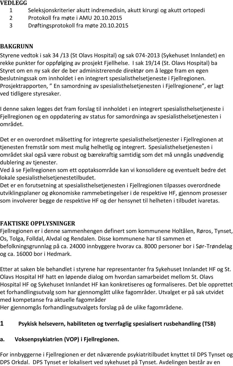 I sak 19/14 (St. Olavs Hospital) ba Styret om en ny sak der de ber administrerende direktør om å legge fram en egen beslutningssak om innholdet i en integrert spesialisthelsetjeneste i Fjellregionen.