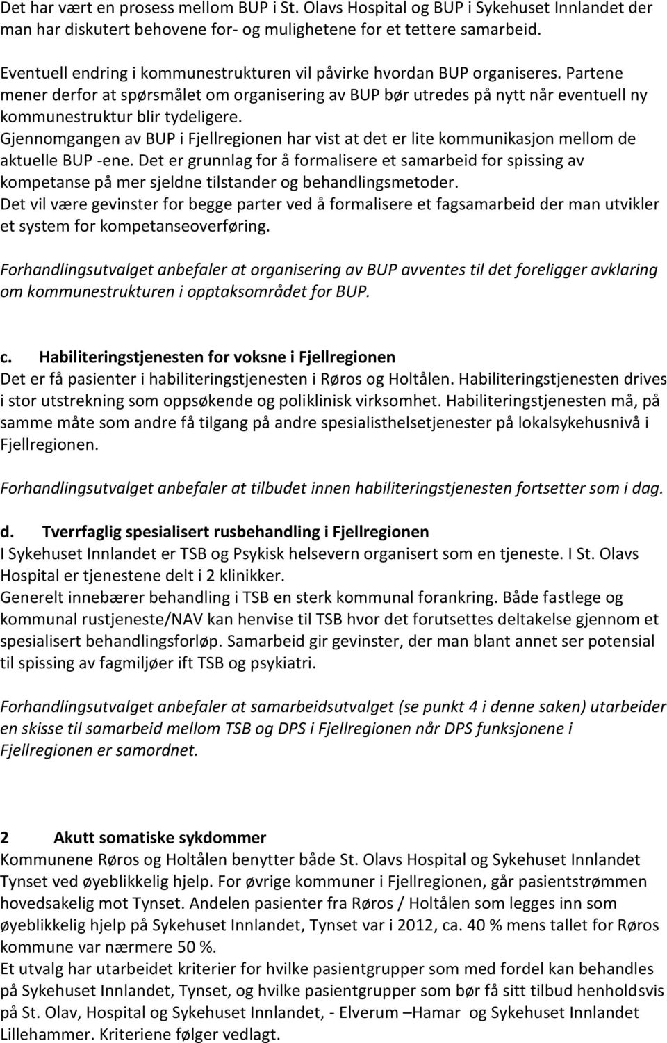 Partene mener derfor at spørsmålet om organisering av BUP bør utredes på nytt når eventuell ny kommunestruktur blir tydeligere.