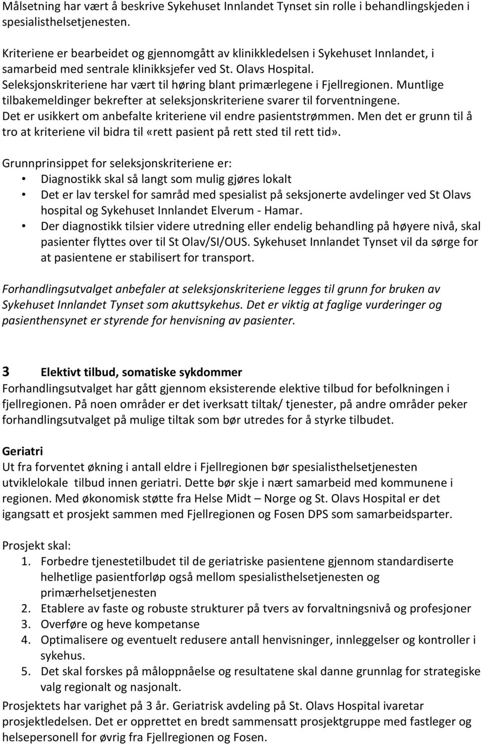 Seleksjonskriteriene har vært til høring blant primærlegene i Fjellregionen. Muntlige tilbakemeldinger bekrefter at seleksjonskriteriene svarer til forventningene.