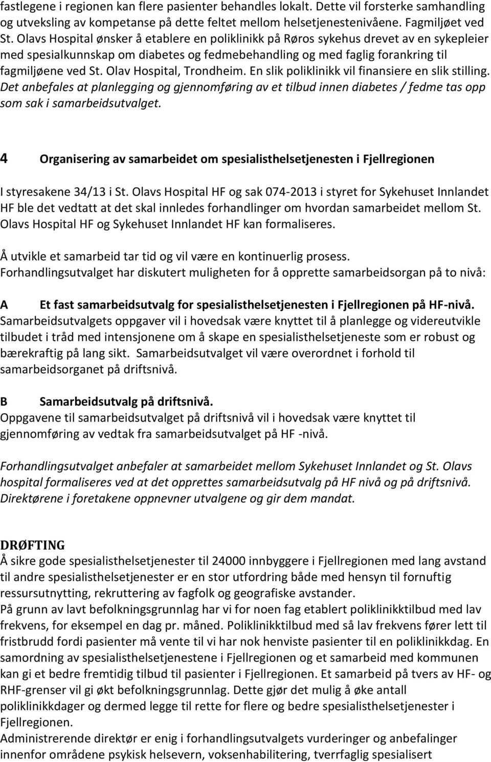 Olav Hospital, Trondheim. En slik poliklinikk vil finansiere en slik stilling. Det anbefales at planlegging og gjennomføring av et tilbud innen diabetes / fedme tas opp som sak i samarbeidsutvalget.