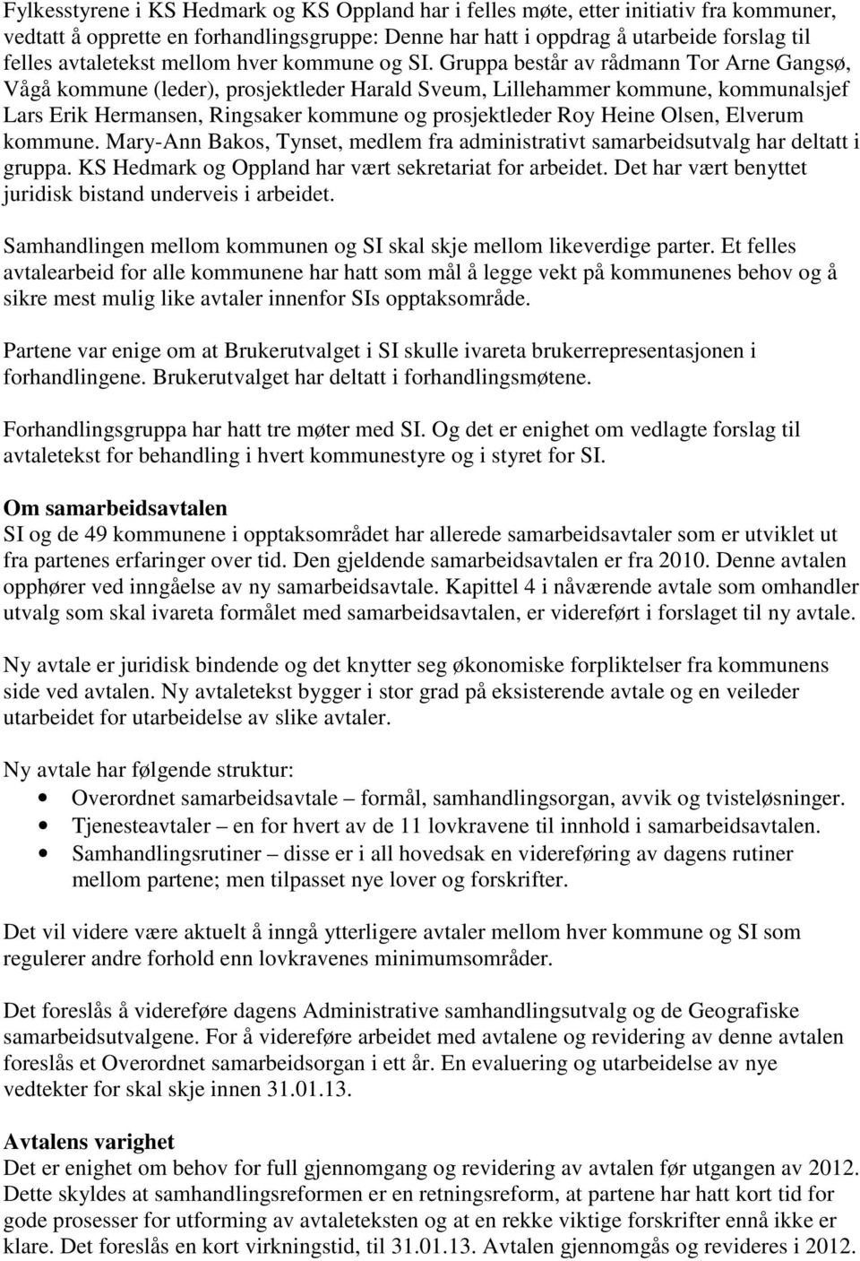 Gruppa består av rådmann Tor Arne Gangsø, Vågå kommune (leder), prosjektleder Harald Sveum, Lillehammer kommune, kommunalsjef Lars Erik Hermansen, Ringsaker kommune og prosjektleder Roy Heine Olsen,