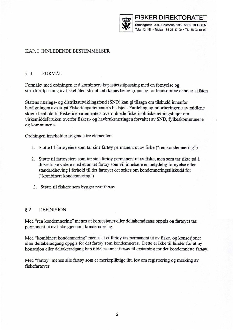 Fordeling og prioriteringene av midlene skjer i henhold til Fiskeridepartementets overordnede fiskeripolitiske retningslinjer om virkemiddelbruken overfor fiskeri- og havbruksnæringen forvaltet av