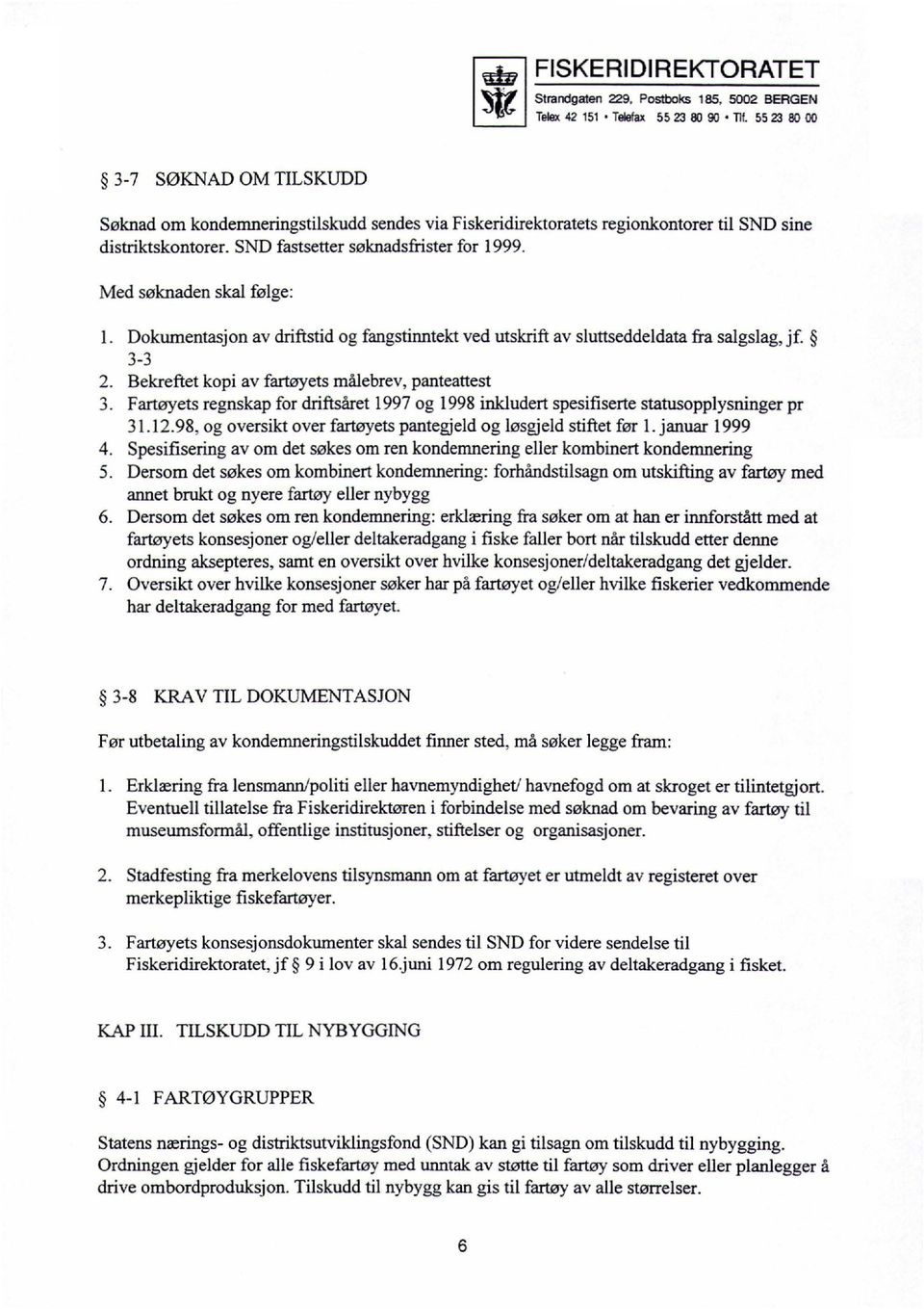 Fartøyets regnskap for driftsåret 1997 og 1998 inkludert spesifiserte statusopplysninger pr 31.12.98, og oversikt over fartøyets pantegjeld og løsgjeld stiftet før 1. januar 1999 4.