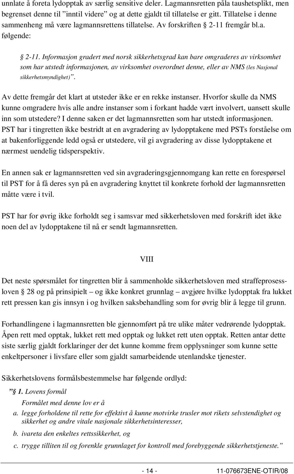 Informasjon gradert med norsk sikkerhetsgrad kan bare omgraderes av virksomhet som har utstedt informasjonen, av virksomhet overordnet denne, eller av NMS (les Nasjonal sikkerhetsmyndighet).