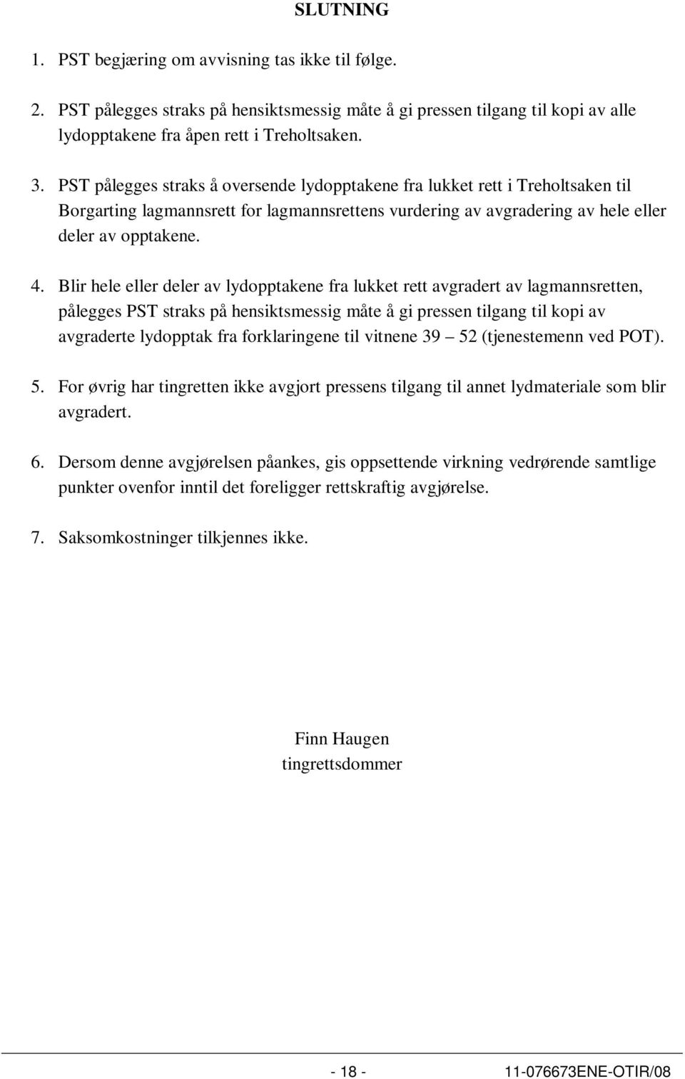 Blir hele eller deler av lydopptakene fra lukket rett avgradert av lagmannsretten, pålegges PST straks på hensiktsmessig måte å gi pressen tilgang til kopi av avgraderte lydopptak fra forklaringene