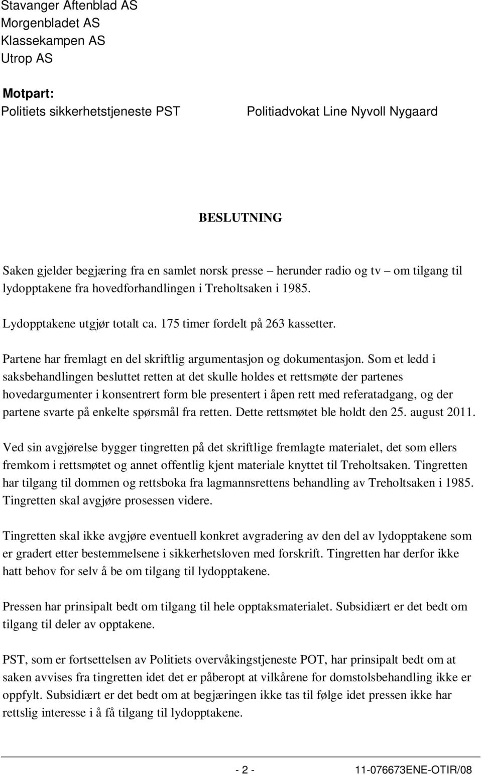 Partene har fremlagt en del skriftlig argumentasjon og dokumentasjon.