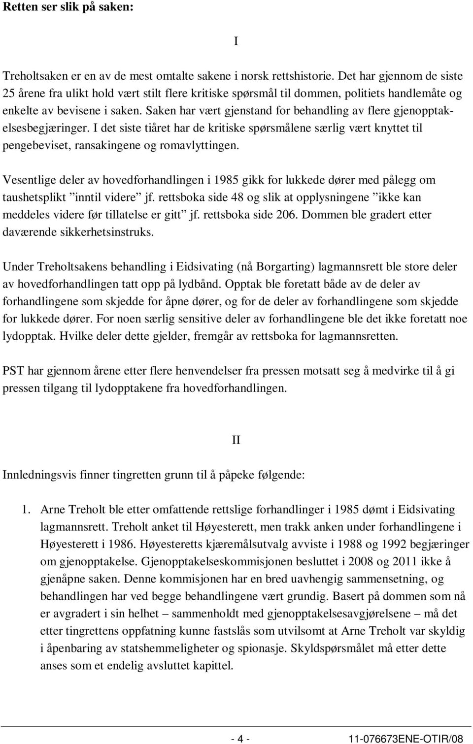 Saken har vært gjenstand for behandling av flere gjenopptakelsesbegjæringer. I det siste tiåret har de kritiske spørsmålene særlig vært knyttet til pengebeviset, ransakingene og romavlyttingen.