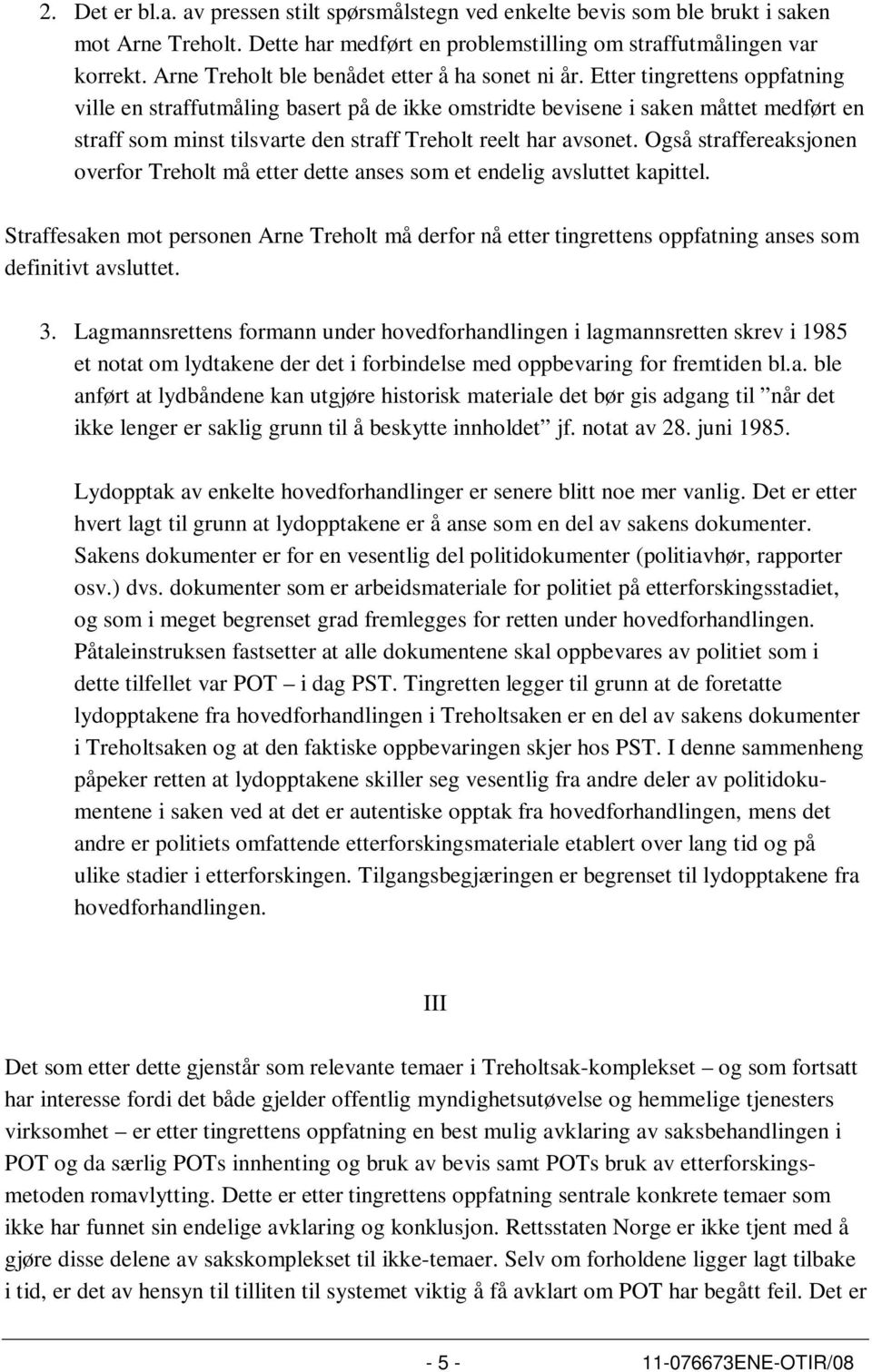 Etter tingrettens oppfatning ville en straffutmåling basert på de ikke omstridte bevisene i saken måttet medført en straff som minst tilsvarte den straff Treholt reelt har avsonet.