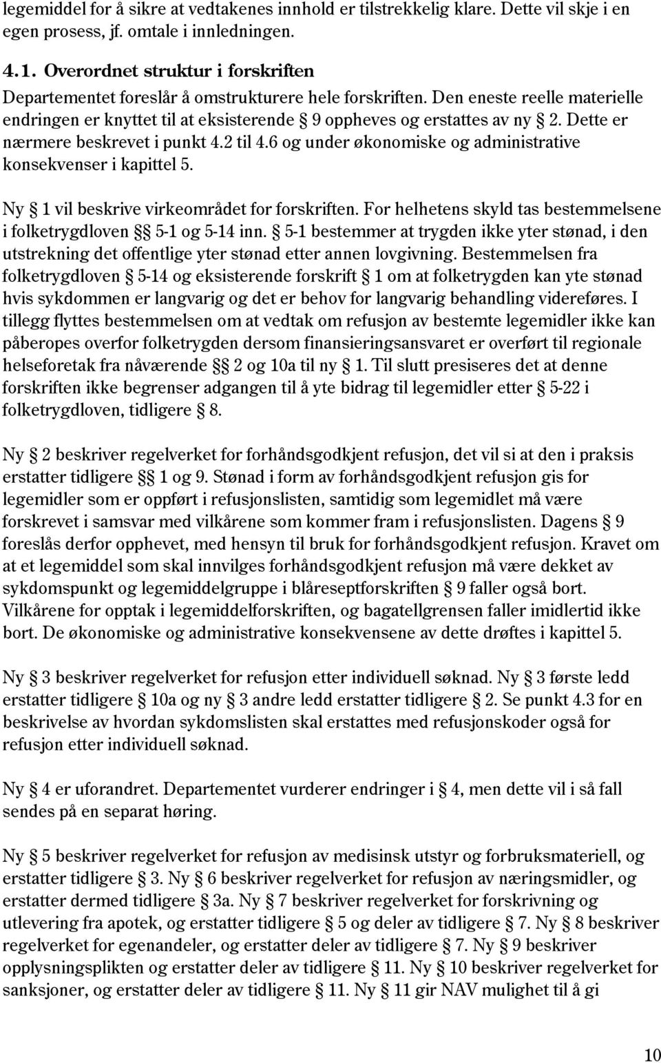 Dette er nærmere beskrevet i punkt 4.2 til 4.6 og under økonomiske og administrative konsekvenser i kapittel 5. Ny 1 vil beskrive virkeområdet for forskriften.